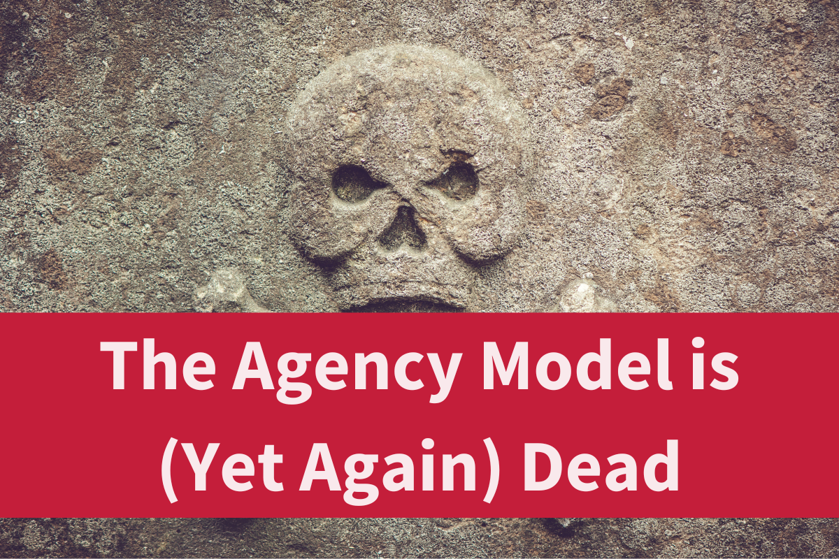 The Agency Model is (Yet Again) Dead